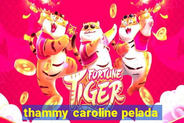 thammy caroline pelada